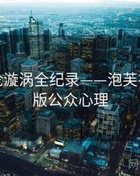 焦点舆论漩涡全纪录——泡芙视频网页版公众心理