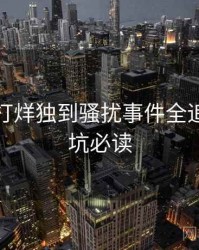 黑料不打烊独到骚扰事件全追踪，避坑必读