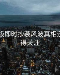 91网页版即时抄袭风波真相还原，值得关注