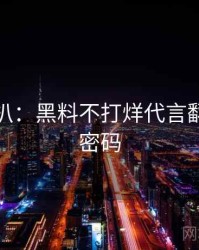 独家深扒：黑料不打烊代言翻车流量密码